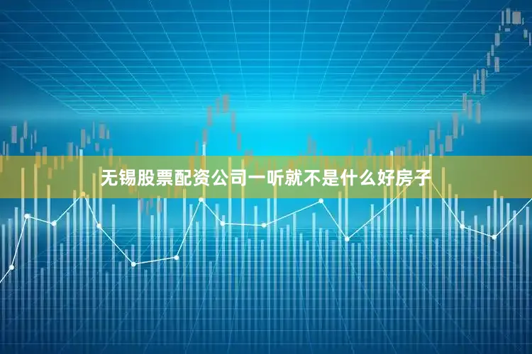 无锡股票配资公司一听就不是什么好房子