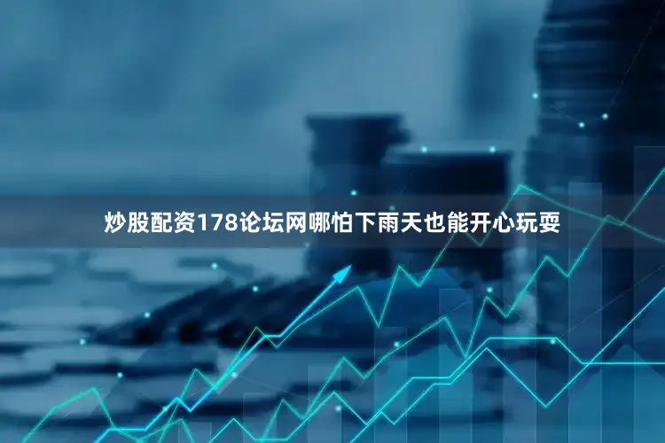 炒股配资178论坛网哪怕下雨天也能开心玩耍