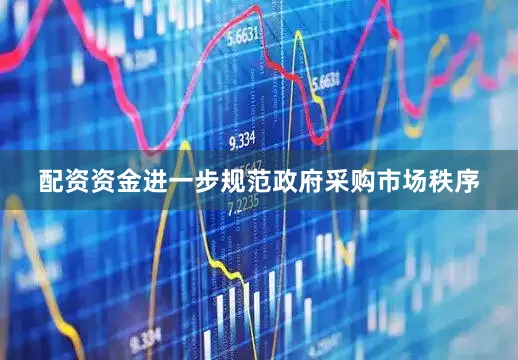 配资资金进一步规范政府采购市场秩序