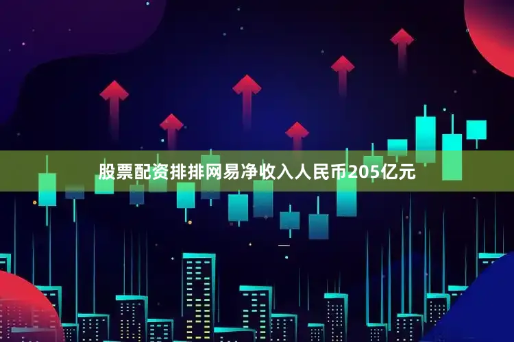 股票配资排排网易净收入人民币205亿元