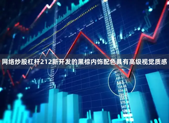 网络炒股杠杆212新开发的黑棕内饰配色具有高级视觉质感