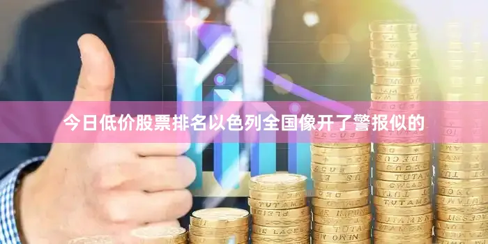 今日低价股票排名以色列全国像开了警报似的