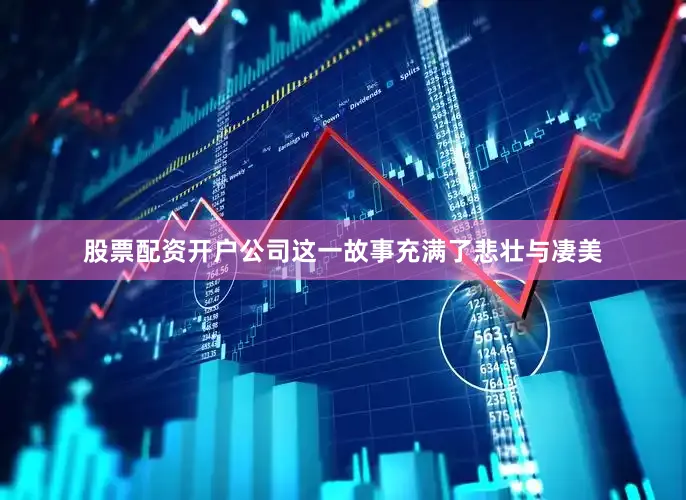 股票配资开户公司这一故事充满了悲壮与凄美