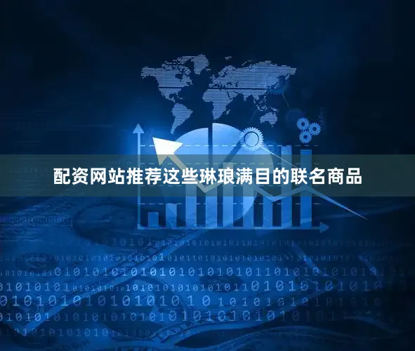配资网站推荐这些琳琅满目的联名商品
