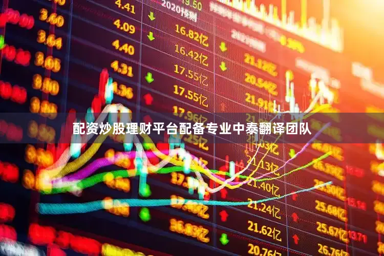 配资炒股理财平台配备专业中泰翻译团队