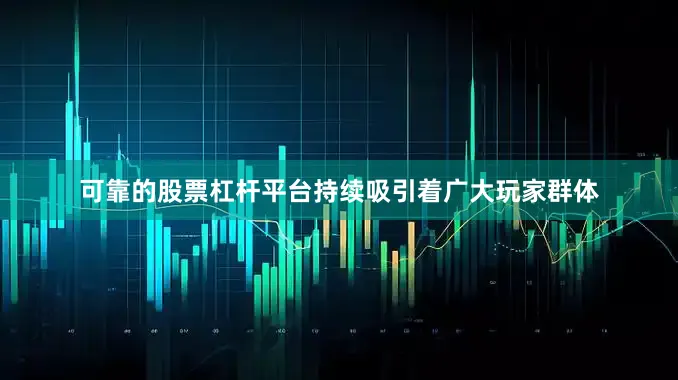 可靠的股票杠杆平台持续吸引着广大玩家群体