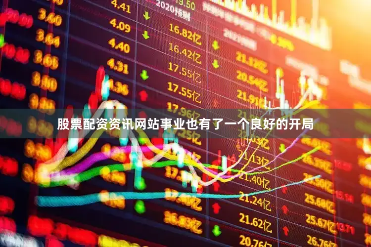 股票配资资讯网站事业也有了一个良好的开局