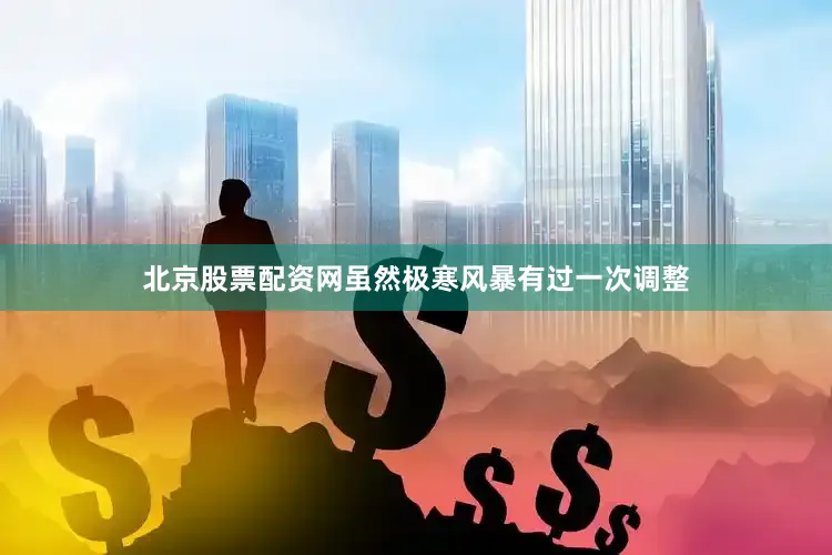 北京股票配资网虽然极寒风暴有过一次调整
