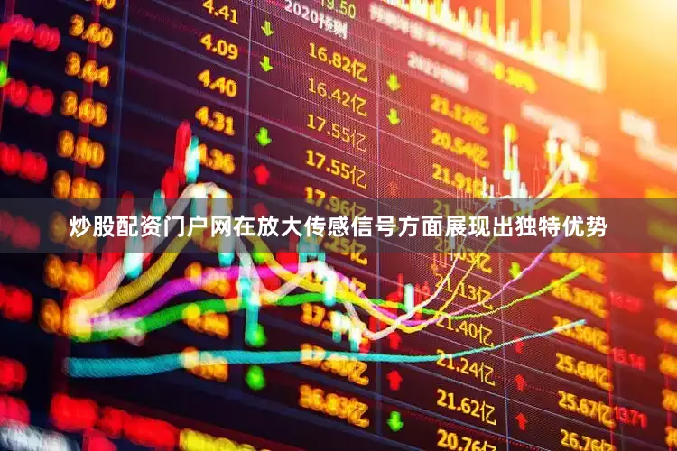 炒股配资门户网在放大传感信号方面展现出独特优势