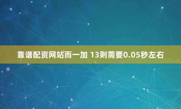 靠谱配资网站而一加 13则需要0.05秒左右