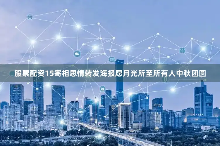 股票配资15寄相思情转发海报愿月光所至所有人中秋团圆
