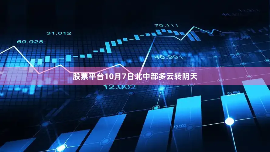 股票平台10月7日北中部多云转阴天